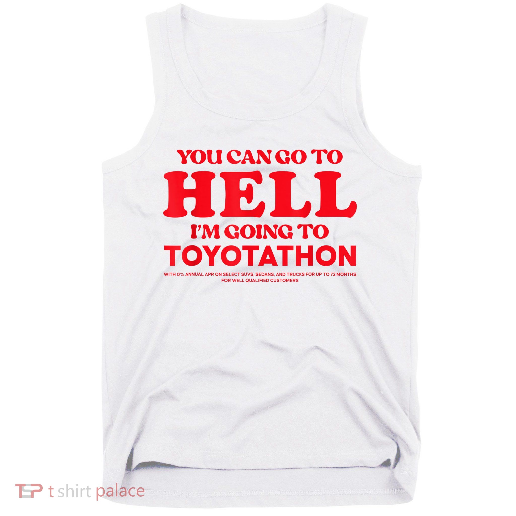 YOU CAN GO TO HELL IM GOING TO TOYOTATHON Tank Top