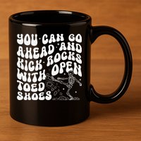 You Can Go Ahead And Kick Rocks With Open Toed Funny 11oz C Handle Ceramic Mug