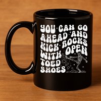 You Can Go Ahead And Kick Rocks With Open Toed Funny 11oz C Handle Ceramic Mug
