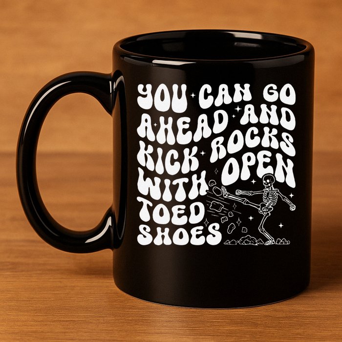 You Can Go Ahead And Kick Rocks With Open Toed Funny 11oz C Handle Ceramic Mug