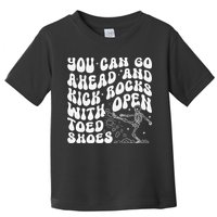 You Can Go Ahead And Kick Rocks With Open Toed Funny Toddler T-Shirt