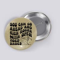 You Can Go Ahead And Kick Rocks With Open Toed Funny Button