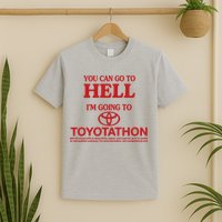You Can Go To Hell I'm Going To Toyotathon T-Shirt