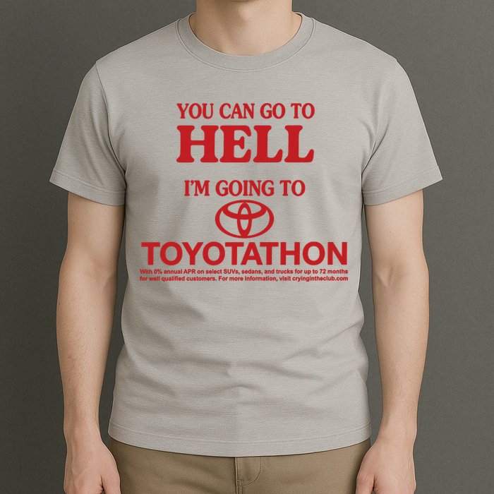 You Can Go To Hell I'm Going To Toyotathon T-Shirt