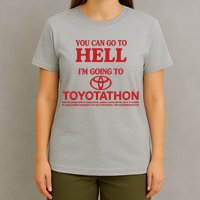 You Can Go To Hell I'm Going To Toyotathon T-Shirt