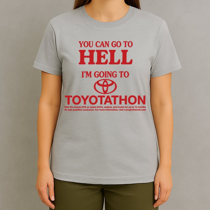 You Can Go To Hell I'm Going To Toyotathon T-Shirt