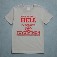 You Can Go To Hell I'm Going To Toyotathon T-Shirt
