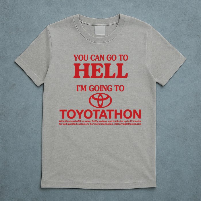 You Can Go To Hell I'm Going To Toyotathon T-Shirt