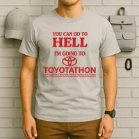 You Can Go To Hell I'm Going To Toyotathon T-Shirt
