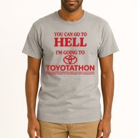 You Can Go To Hell I'm Going To Toyotathon Tall T-Shirt