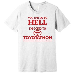 You Can Go To Hell I'm Going To Toyotathon Premium T-Shirt