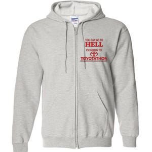 You Can Go To Hell I'm Going To Toyotathon Full Zip Hoodie