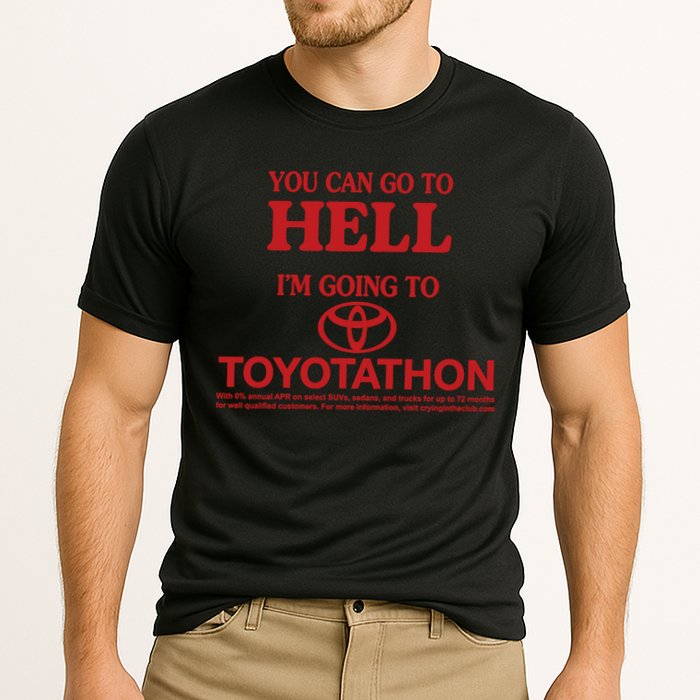 You Can Go To Hell I'm Going To Toyotathon Performance Shirt