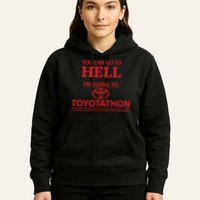 You Can Go To Hell I'm Going To Toyotathon Hoodie