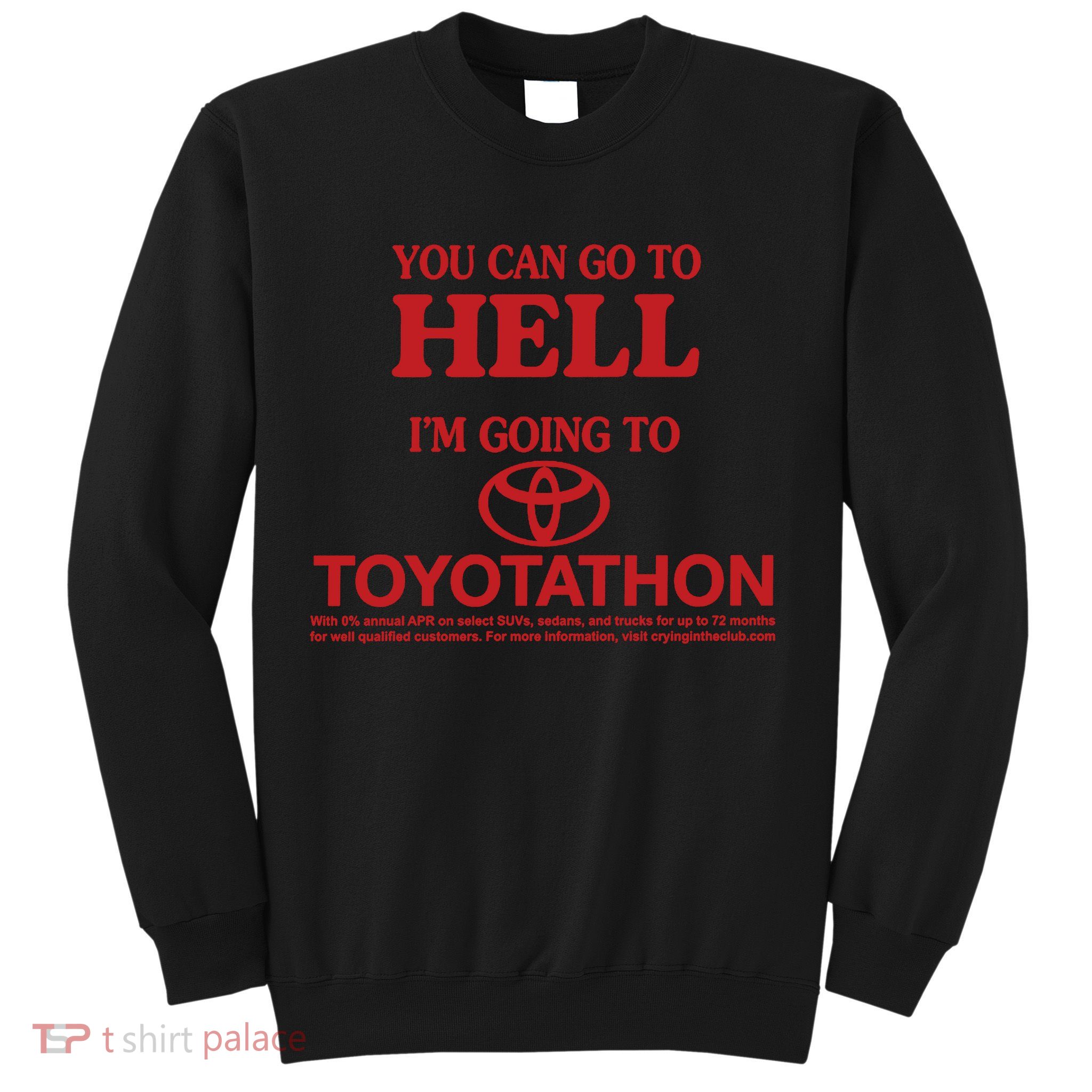 You Can Go To Hell I'm Going To Toyotathon Sweatshirt