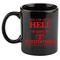 You Can Go To Hell I'm Going To Toyotathon 11oz C Handle Ceramic Mug