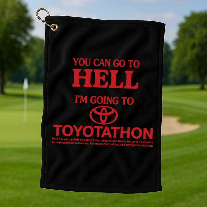 You Can Go To Hell I'm Going To Toyotathon Golf Towel