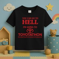 You Can Go To Hell I'm Going To Toyotathon Toddler T-Shirt