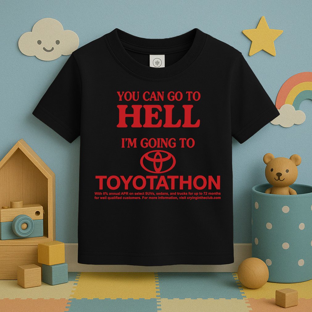 You Can Go To Hell I'm Going To Toyotathon Toddler T-Shirt