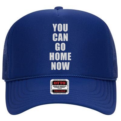 You Can Go Home Now High Crown Mesh Back Trucker Hat