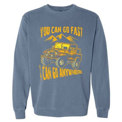 You Can Go Fast I Can Anywhere Offroad Truck Adventure Gift Garment-Dyed Sweatshirt