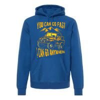 You Can Go Fast I Can Anywhere Offroad Truck Adventure Gift Premium Hoodie