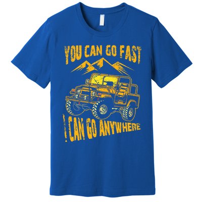 You Can Go Fast I Can Anywhere Offroad Truck Adventure Gift Premium T-Shirt