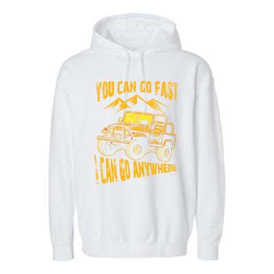 You Can Go Fast I Can Anywhere Offroad Truck Adventure Gift Garment-Dyed Fleece Hoodie