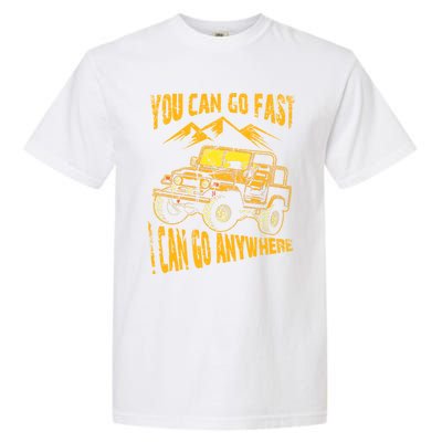 You Can Go Fast I Can Anywhere Offroad Truck Adventure Gift Garment-Dyed Heavyweight T-Shirt