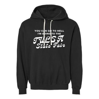 You Can Go To Hell I'm Going To The Tulsa State Fair Garment-Dyed Fleece Hoodie