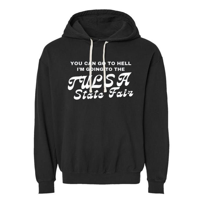 You Can Go To Hell I'm Going To The Tulsa State Fair Garment-Dyed Fleece Hoodie