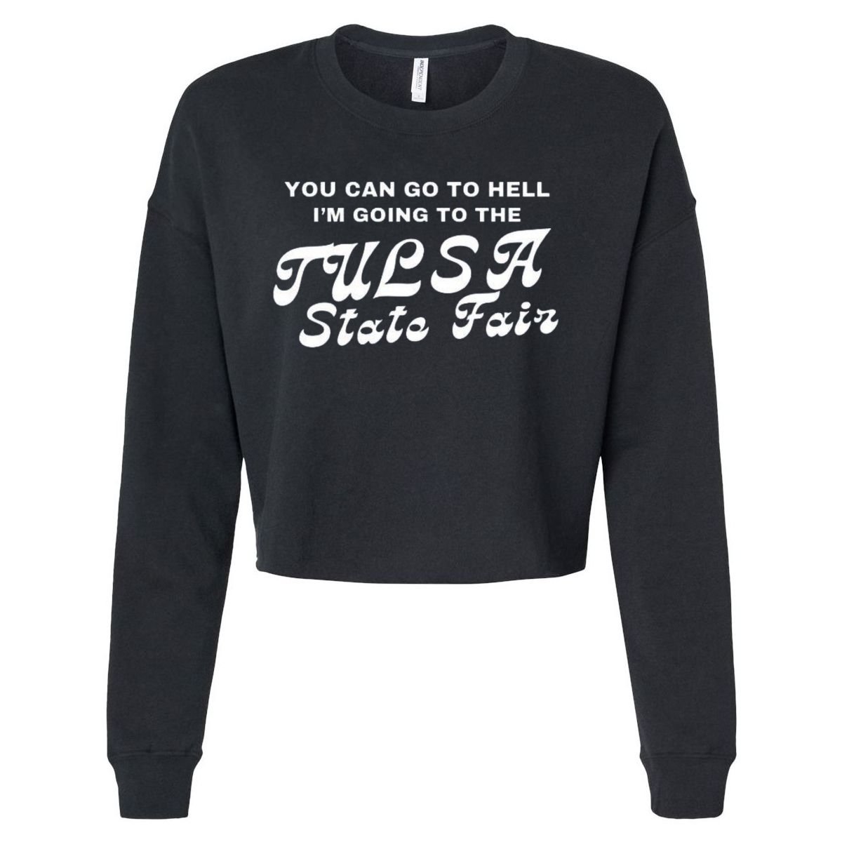 You Can Go To Hell I'm Going To The Tulsa State Fair Cropped Pullover Crew