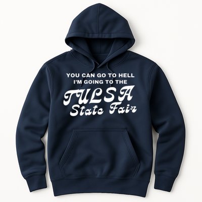 You Can Go To Hell I'm Going To The Tulsa State Fair Hoodie
