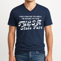 You Can Go To Hell I'm Going To The Tulsa State Fair V-Neck T-Shirt