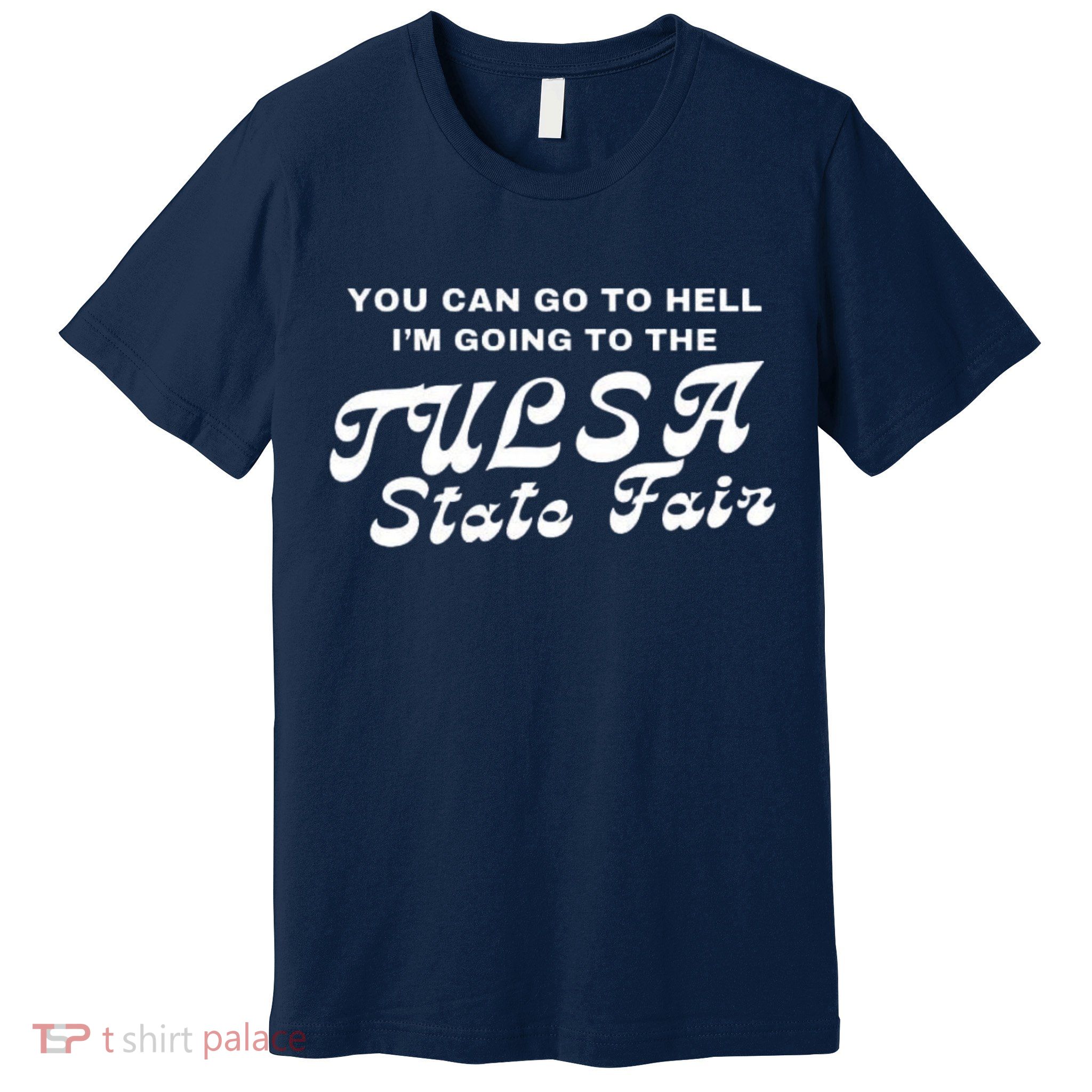 You Can Go To Hell I'm Going To The Tulsa State Fair Premium T-Shirt