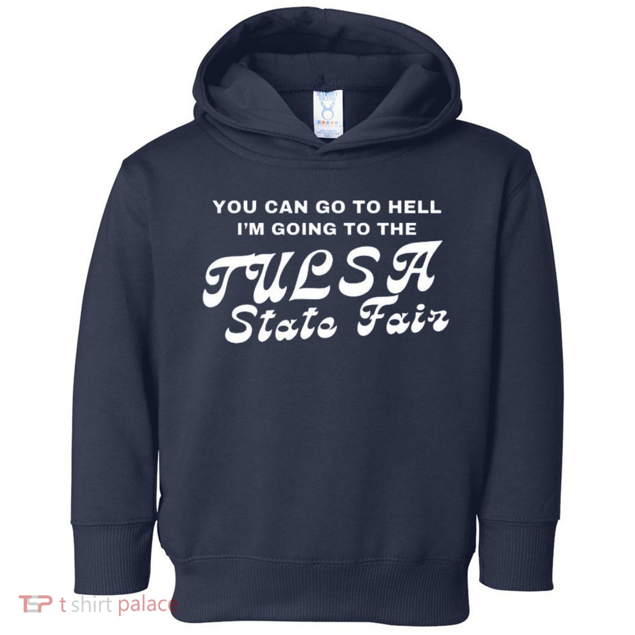 You Can Go To Hell I'm Going To The Tulsa State Fair Toddler Hoodie