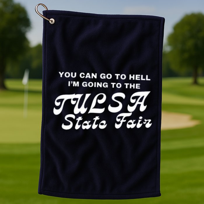 You Can Go To Hell I'm Going To The Tulsa State Fair Golf Towel