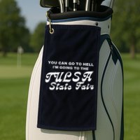 You Can Go To Hell I'm Going To The Tulsa State Fair Golf Towel
