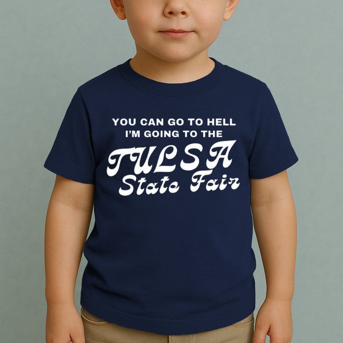 You Can Go To Hell I'm Going To The Tulsa State Fair Toddler T-Shirt