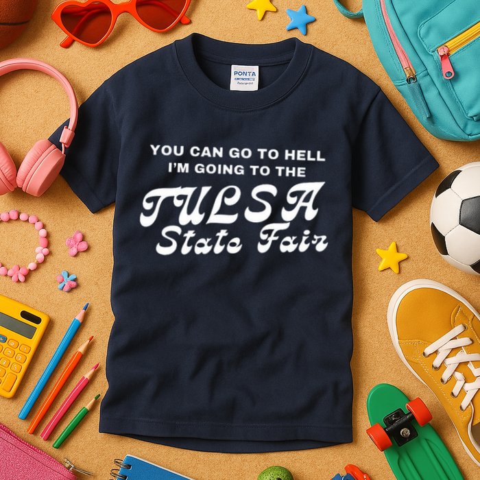 You Can Go To Hell I'm Going To The Tulsa State Fair Kids T-Shirt