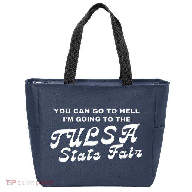 You Can Go To Hell I'm Going To The Tulsa State Fair Zip Tote Bag