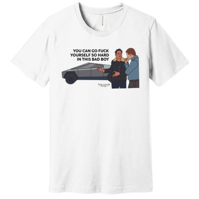 You Can Go Fuck Yourself So Hard In This Bad Boy Premium T-Shirt