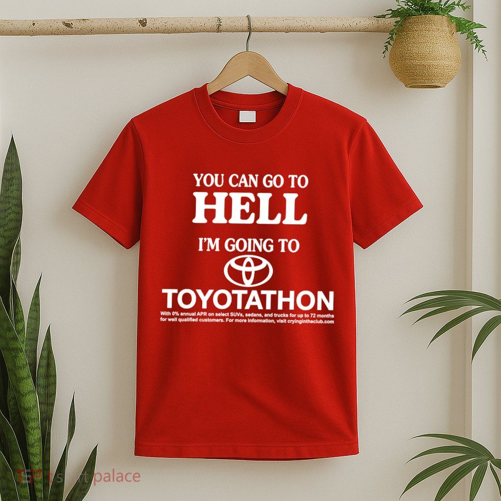 You Can Go To Hell I'm Going To Toyotathon T-Shirt