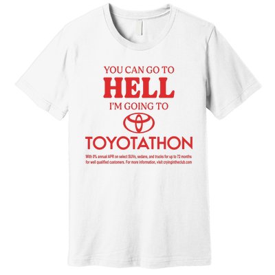 You Can Go To Hell I’m Going To Toyotathon Premium T-Shirt