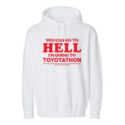 YOU CAN GO TO HELL IM GOING TO TOYOTATHON Garment-Dyed Fleece Hoodie