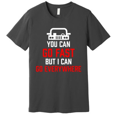 You Can Go Fast But I Can Go Everywhere Premium T-Shirt