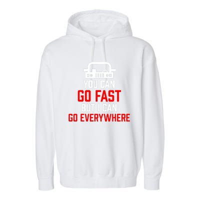 You Can Go Fast But I Can Go Everywhere Garment-Dyed Fleece Hoodie