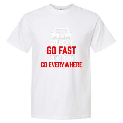 You Can Go Fast But I Can Go Everywhere Garment-Dyed Heavyweight T-Shirt