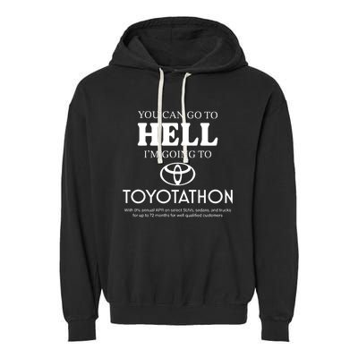 You Can Go To Hell Im Going To Toyotathon Garment-Dyed Fleece Hoodie