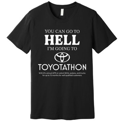 You Can Go To Hell Im Going To Toyotathon Premium T-Shirt